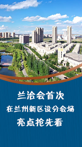 圖解|蘭洽會首次在蘭州新區(qū)設分會場，亮點搶先看！