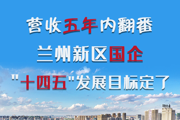 長(zhǎng)圖|營收五年內(nèi)翻番！蘭州新區(qū)國企