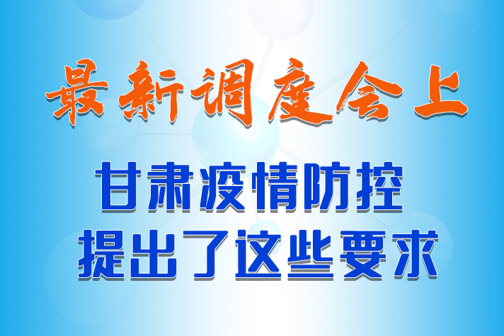 【甘快看·長圖】最新調(diào)度會上，甘肅疫情防控提出了這些要求 