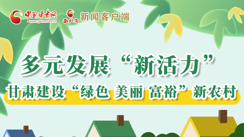 【奮進(jìn)新征程 建功新時(shí)代——喜迎省第十四次黨代會(huì)】多元發(fā)展“新活力” 甘肅建設(shè)“綠色 美麗 富?！毙罗r(nóng)村