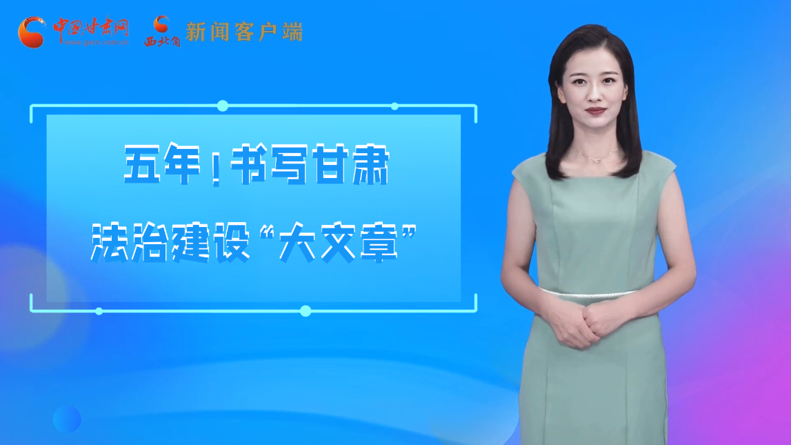 【喜迎黨代會 AI“小隴”有話說】五年！書寫甘肅法治建設“大文章”