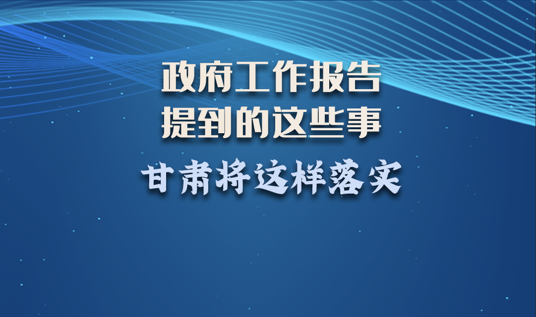 微海報|政府工作報告提到的這些事，甘肅將這樣落實(shí) 