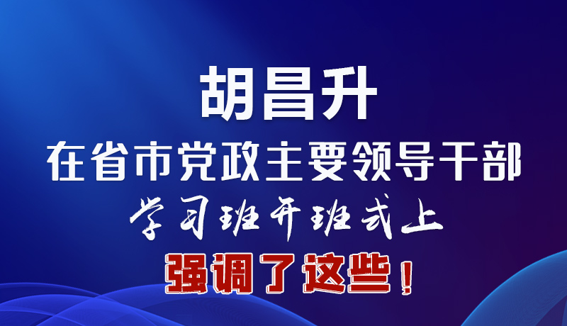 圖解|胡昌升在省市黨政主要領(lǐng)導(dǎo)干部學(xué)習(xí)班開(kāi)班式上強(qiáng)調(diào)了這些！