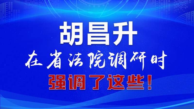圖解|胡昌升在省法院調(diào)研時(shí)強(qiáng)調(diào)了這些！