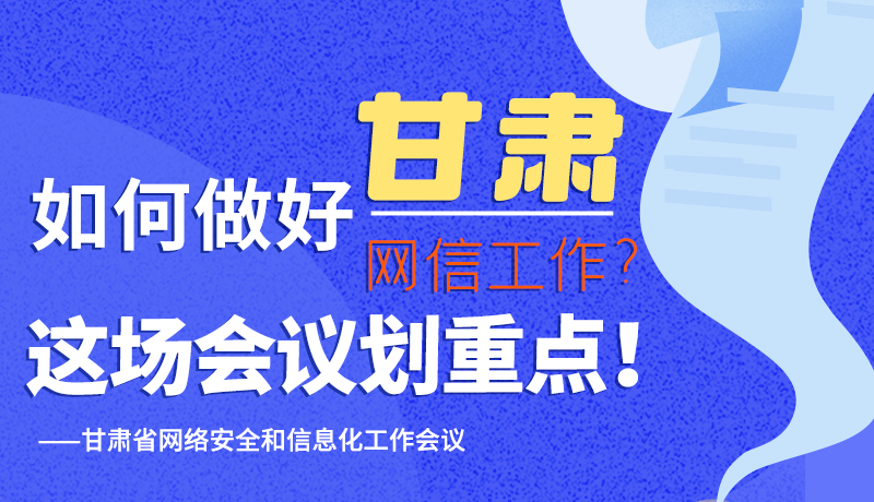 圖解|如何做好甘肅網(wǎng)信工作？這場會議劃重點！