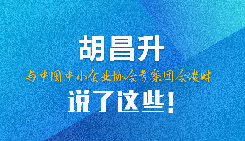 【甘快看】圖解|胡昌升與中國(guó)中小企業(yè)協(xié)會(huì)考察團(tuán)會(huì)談時(shí)說(shuō)了這些！