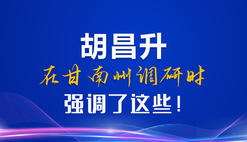 【甘快看】圖解|胡昌升在甘南州調(diào)研時強(qiáng)調(diào)了這些！